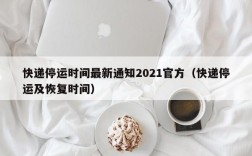 快递停运时间最新通知2021官方（快递停运及恢复时间）