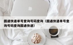 圆通快递单号查询号码查询（圆通快递单号查询号码查询圆通快递）