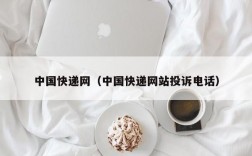 中国快递网（中国快递网站投诉电话）