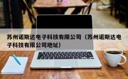 苏州诺斯达电子科技有限公司（苏州诺斯达电子科技有限公司地址）