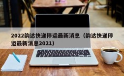 2022韵达快递停运最新消息（韵达快递停运最新消息2021）