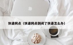 快递网点（快递网点倒闭了快递怎么办）