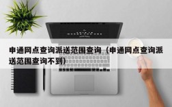 申通网点查询派送范围查询（申通网点查询派送范围查询不到）