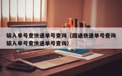 输入单号查快递单号查询（圆通快递单号查询输入单号查快递单号查询）