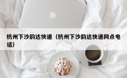 杭州下沙韵达快递（杭州下沙韵达快递网点电话）