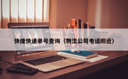 快捷快递单号查询（物流公司电话附近）