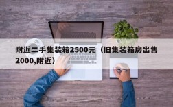 附近二手集装箱2500元（旧集装箱房出售2000,附近）