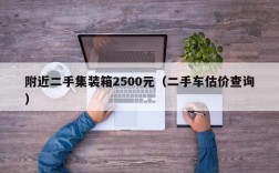 附近二手集装箱2500元（二手车估价查询）