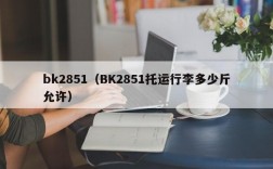 bk2851（BK2851托运行李多少斤允许）