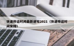 快递停运时间最新通知2021（快递停运时间安排）