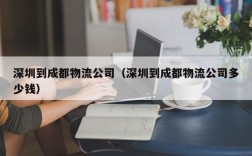 深圳到成都物流公司（深圳到成都物流公司多少钱）