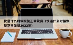 快递什么时候恢复正常发货（快递什么时候恢复正常发货2022年）