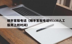 顺丰客服电话（顺丰客服电话95338人工服务上班时间）