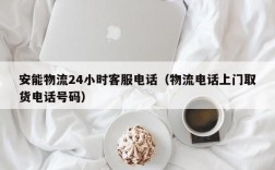 安能物流24小时客服电话（物流电话上门取货电话号码）