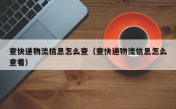 查快递物流信息怎么查（查快递物流信息怎么查看）