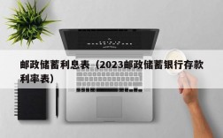 邮政储蓄利息表（2023邮政储蓄银行存款利率表）