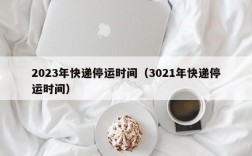 2023年快递停运时间（3021年快递停运时间）