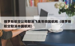 俄罗斯航空公司取消飞美等四国航班（俄罗斯航空取消中国航班）