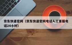 京东快递官网（京东快递官网电话人工客服电话24小时）