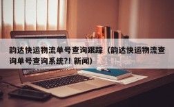 韵达快运物流单号查询跟踪（韵达快运物流查询单号查询系统?! 新闻）