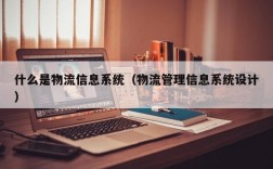 什么是物流信息系统（物流管理信息系统设计）