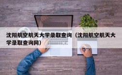 沈阳航空航天大学录取查询（沈阳航空航天大学录取查询网）