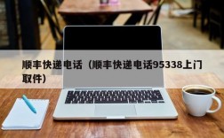 顺丰快递电话（顺丰快递电话95338上门取件）