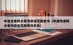 申通快递网点查询派送范围查询（申通快递网点查询派送范围查询系统）